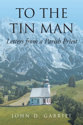 To the Tin Man: Letters from a Parish Priest - John D. Gabriel