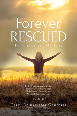 Forever Rescued: How Jesus Set Me Free - Carol Drinkwater Gauthier