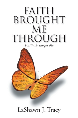 Faith Brought Me Through - Fortitude Taught Me - Lashawn J. Tracy