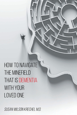 How to Navigate the Minefield That Is Dementia with Your Loved One - Susan Wilson Krechel