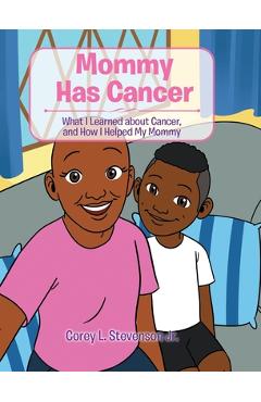 Coperta cărții 'Mommy Has Cancer: What I Learned about Cancer, and How I Helped My Mommy - Corey L. Stevenson'
