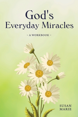 God's Everyday Miracles: A Workbook - Susan Marie