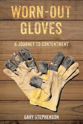 Worn-Out Gloves: A Journey to Contentment - Gary Stephenson