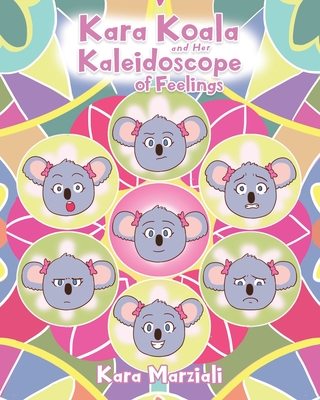 Kara Koala and Her Kaleidoscope of Feelings - Kara Marziali