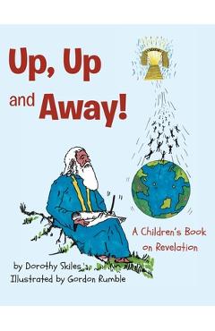 Coperta cărții 'Up, Up and Away!: A Children's Book on Revelation - Dorothy Skiles'