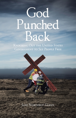 God Punched Back: Knocking Out the United States Government to Set People Free - Jane Northrup Glenn