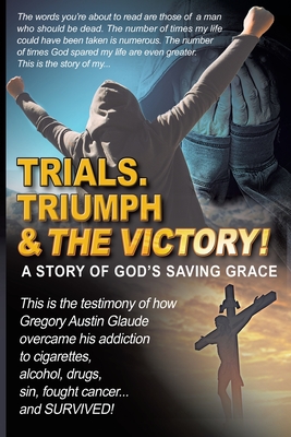 Trials. Triumph & The Victory - Gregory Austin Glaude