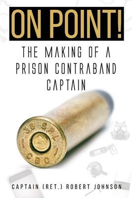 On Point!: The Making of a Prison Contraband Captain - Captain (ret ). Robert Johnson