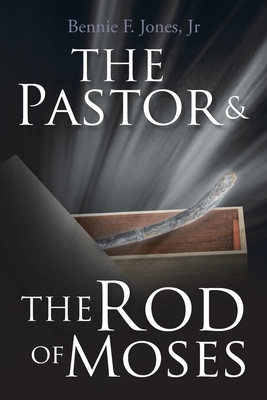 The Pastor & the Rod of Moses - Bennie F. Jones