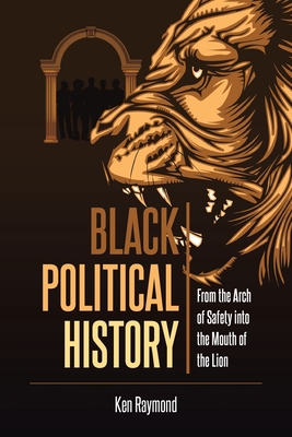 Black Political History: From the Arch of Safety into the Mouth of the Lion - Ken Raymond