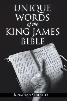 Unique Words of the King James Bible - Jonathan Wheatley