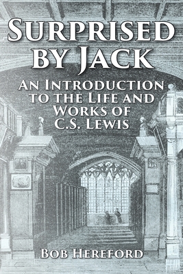 Surprised by Jack: An Introduction to the Life and Works of C. S. Lewis - Bob Hereford