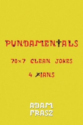 Pundamentals: A Collection of 70x7 Clean Jokes for Christians and Friends - Adam Frasz