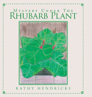 Mystery Under the Rhubarb Plant - Kathy Hendricks