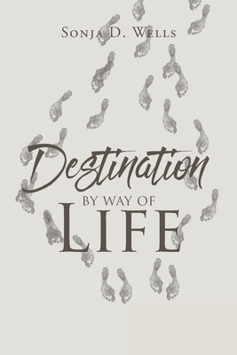 Destination by Way of Life - Sonja D. Wells