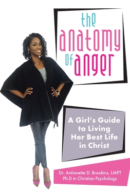 The Anatomy of Anger: A Girl's Guide to Living Her Best Life in Christ - Antionette D. Brookins Lmft