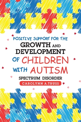 Positive Support for the Growth and Development of Children with Autism Spectrum Disorder - Carolynn A. Truss