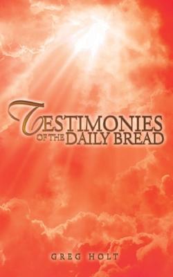 Testimonies of the Daily Bread - Greg Holt