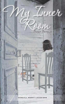 My Inner Room: Prayer Poems to God - Kendall Berry Lasseigne