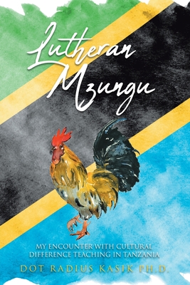Lutheran Mzungu: My Encounter with Cultural Difference Teaching in Tanzania - Dot Radius Kasik