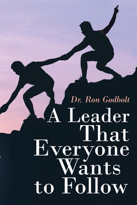 A Leader That Everyone Wants to Follow - Ron Godbolt