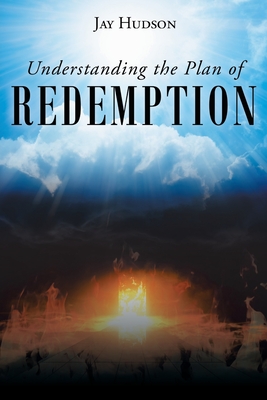 Understanding the Plan of REDEMPTION - Jay Hudson