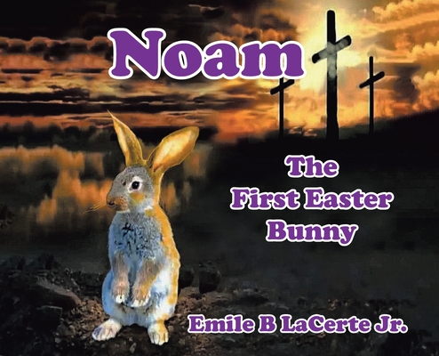 Noam-The First Easter Bunny - Emile B. Lacerte Jr