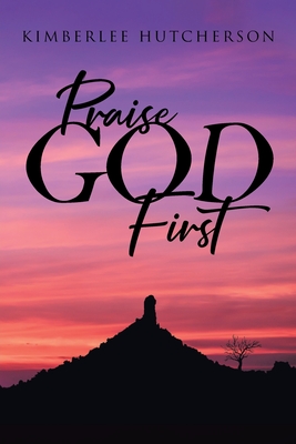 Praise God First - Kimberlee Hutcherson