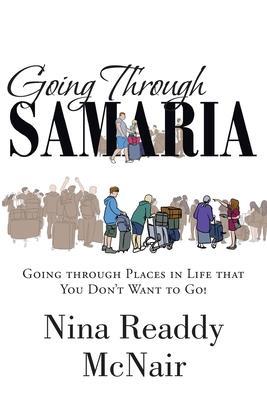 Going Through Samaria: Going through Places in Life that You Don't Want to Go! - Nina Readdy Mcnair