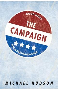 Coperta cărții 'The Campaign: Good News for a Partisan World - Michael Hudson'