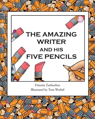 The Amazing Writer and His Five Pencils - Danette Zurbuchen