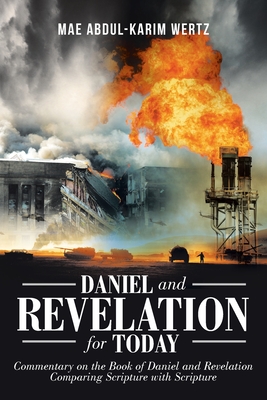 Daniel and Revelation for Today: Commentary on the Book of Daniel and Revelation: Comparing Scripture with Scripture - Mae Abdul-karim Wertz