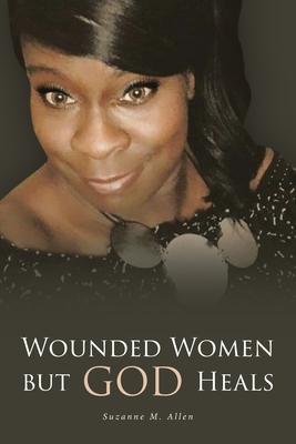 Wounded Women but GOD Heals - Suzanne M. Allen