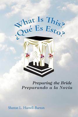 What Is This? - �Qu� Es Esto?: Preparing the Bride - Preparando a la Novia - Sheron L. Harrell-barton