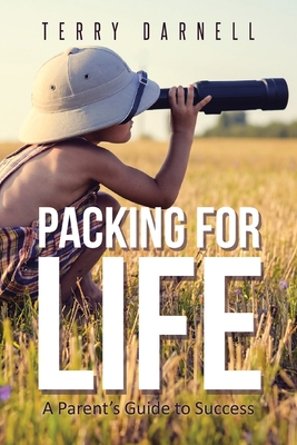 Packing for Life: A Parent's Guide to Success - Terry Darnell