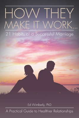 How They Make It Work... 21 Habits of a Successful Marriage: A Practical Guide to Healthier Relationships - Ed Wimberly