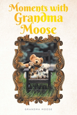 Coperta cărții 'Moments with Grandma Moose - Grandma Moose'