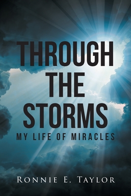 Through the Storms: My Life of Miracles - Ronnie E. Taylor
