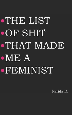 The List of Shit That Made Me a Feminist - Farida D