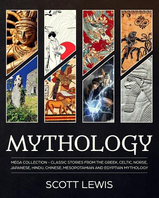 Mythology: Classic stories from the Greek, Celtic, Norse, Japanese, Hindu, Chinese, Mesopotamian and Egyptian Mythology - Scott Lewis