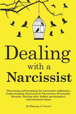 Dealing with a Narcissist: Disarming and becoming the Narcissist's nightmare. Understanding Narcissism & Narcissistic personality disorder. Heali - Dr Theresa J. Covert