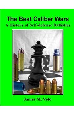 Poza produsului The Best Caliber Wars: A History of Self-defense Ballistics - James M. Volo
