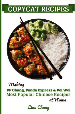 Copycat Recipes: Making PF Chang's, Panda Express & Pei Wei Most Popular Chinese Recipes at Home - Lina Chang