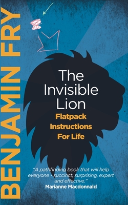 The Invisible Lion: Flatpack Instructions For Life - Benjamin Fry