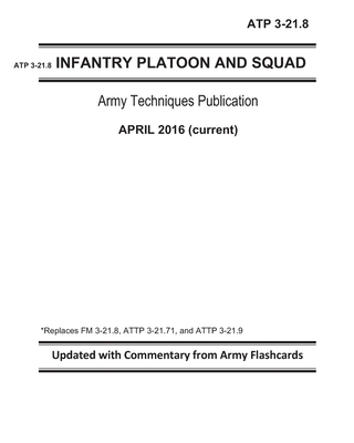 ATP 3-21.8 - Infantry Platoon and Squad - Army Techniques Publication - April 2016 (current) - Replaces FM 3-21.8, ATTP 3-21.71, and ATTP 3-21.9 - Upd - Zachary Willey