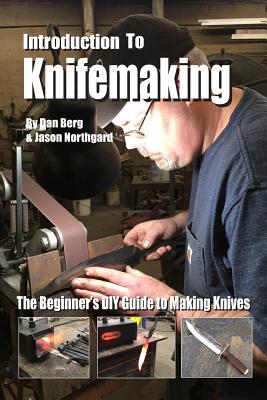 Introduction to Knifemaking: The Beginner's DIY Guide to Making Knives - Jason Northgard