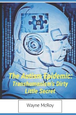 The Autism Epidemic: Transhumanism's Dirty Little Secret - Wayne Mcroy