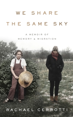 We Share the Same Sky: A Memoir of Memory & Migration - Rachael Cerrotti