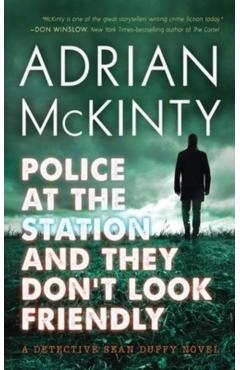 Police at the Station and They Don't Look Friendly: A Detective Sean Duffy Novel - Adrian Mckinty