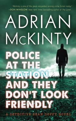 Police at the Station and They Don't Look Friendly: A Detective Sean Duffy Novel - Adrian Mckinty
